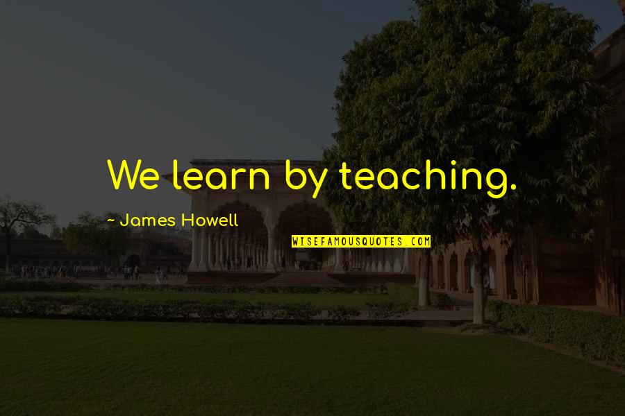Agdas Sanat Akimlari Quotes By James Howell: We learn by teaching. Agdas Sanat Akimlari Quotes By James Howell: We learn by teaching.