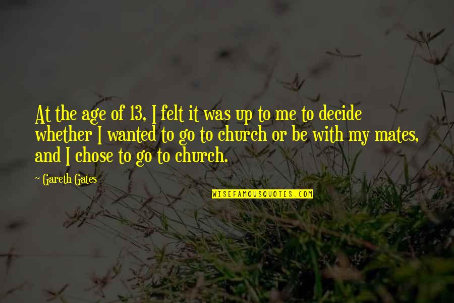Age 13 Quotes By Gareth Gates: At the age of 13, I felt it Age 13 Quotes By Gareth Gates: At the age of 13, I felt it