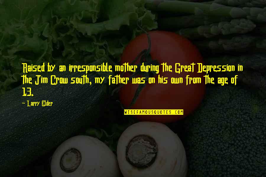 Age 13 Quotes By Larry Elder: Raised by an irresponsible mother during the Great Age 13 Quotes By Larry Elder: Raised by an irresponsible mother during the Great