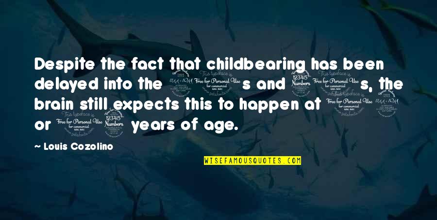 Age 13 Quotes By Louis Cozolino: Despite the fact that childbearing has been delayed Age 13 Quotes By Louis Cozolino: Despite the fact that childbearing has been delayed