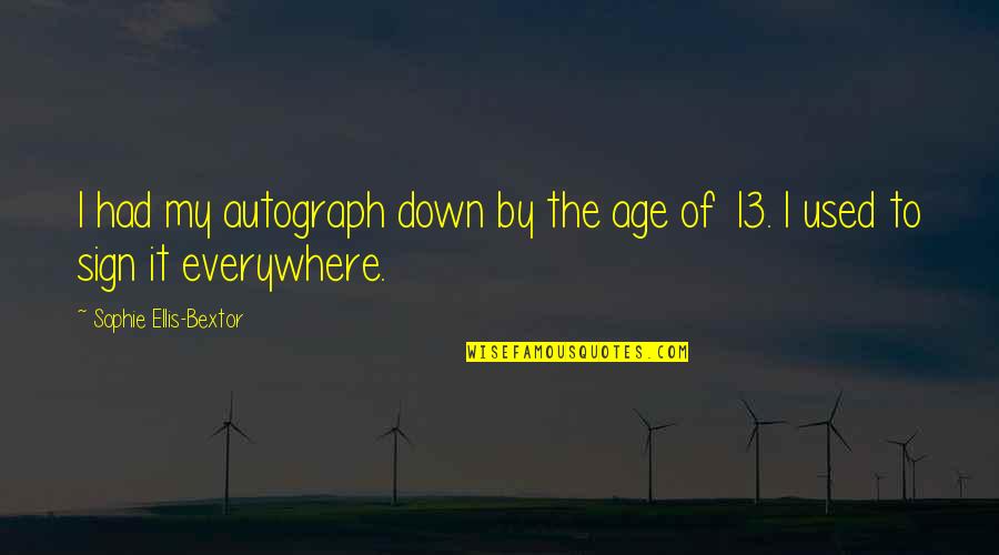 Age 13 Quotes By Sophie Ellis-Bextor: I had my autograph down by the age Age 13 Quotes By Sophie Ellis-Bextor: I had my autograph down by the age