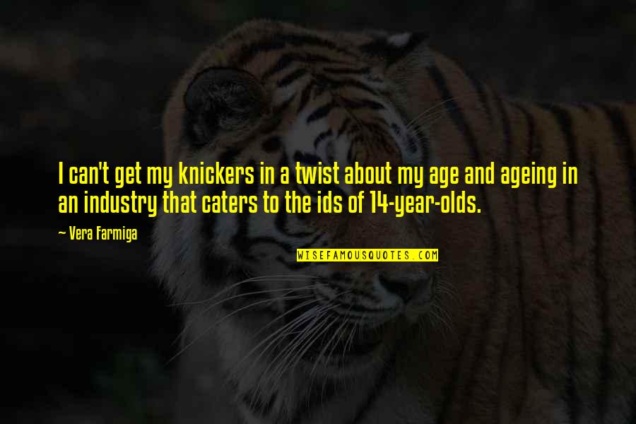Age 14 Quotes By Vera Farmiga: I can't get my knickers in a twist Age 14 Quotes By Vera Farmiga: I can't get my knickers in a twist