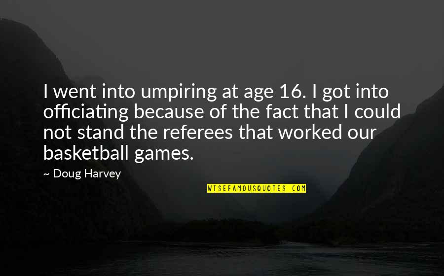 Age 16 Quotes By Doug Harvey: I went into umpiring at age 16. I