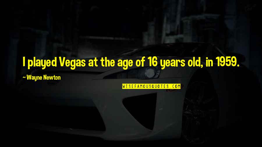 Age 16 Quotes By Wayne Newton: I played Vegas at the age of 16