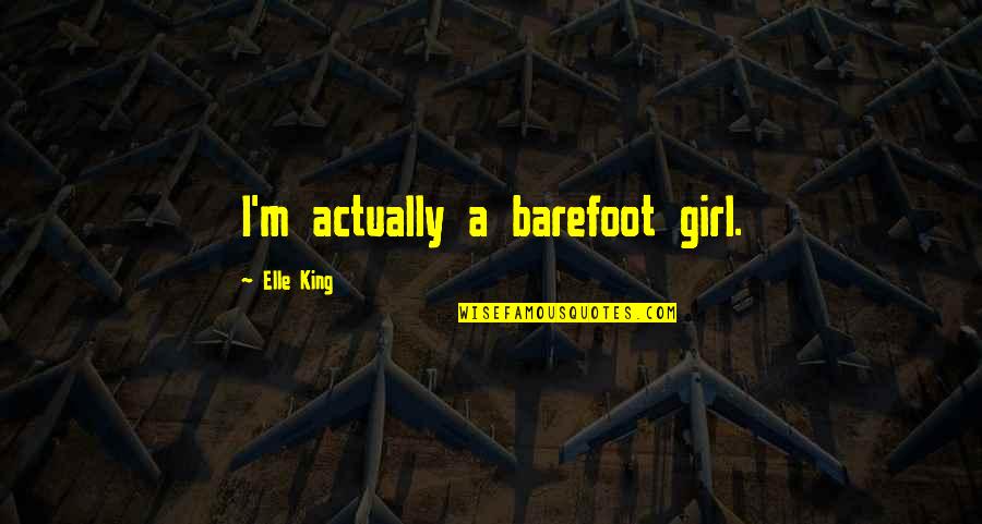 Age 21 Quotes By Elle King: I'm actually a barefoot girl.