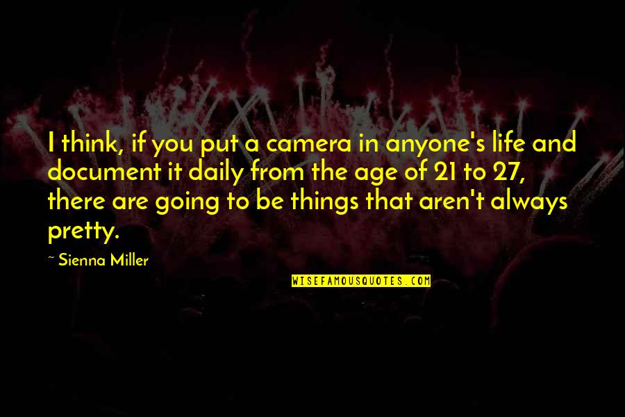 Age 21 Quotes By Sienna Miller: I think, if you put a camera in