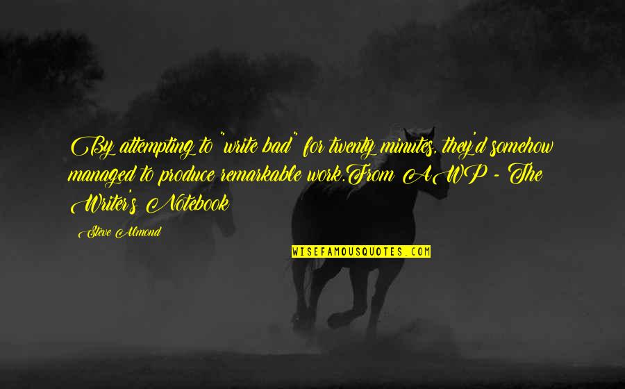 Age 21 Quotes By Steve Almond: By attempting to "write bad" for twenty minutes, Age 21 Quotes By Steve Almond: By attempting to "write bad" for twenty minutes,