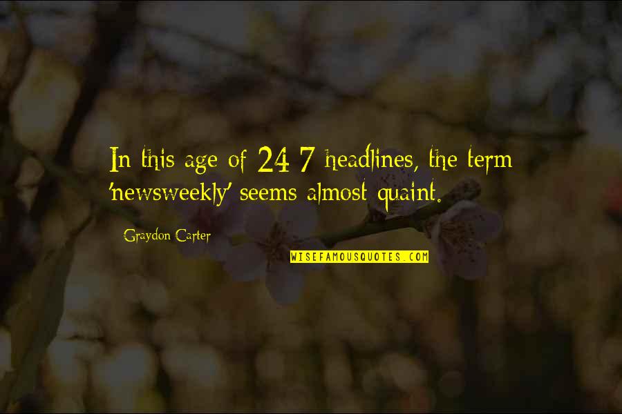 Age 24 Quotes By Graydon Carter: In this age of 24-7 headlines, the term