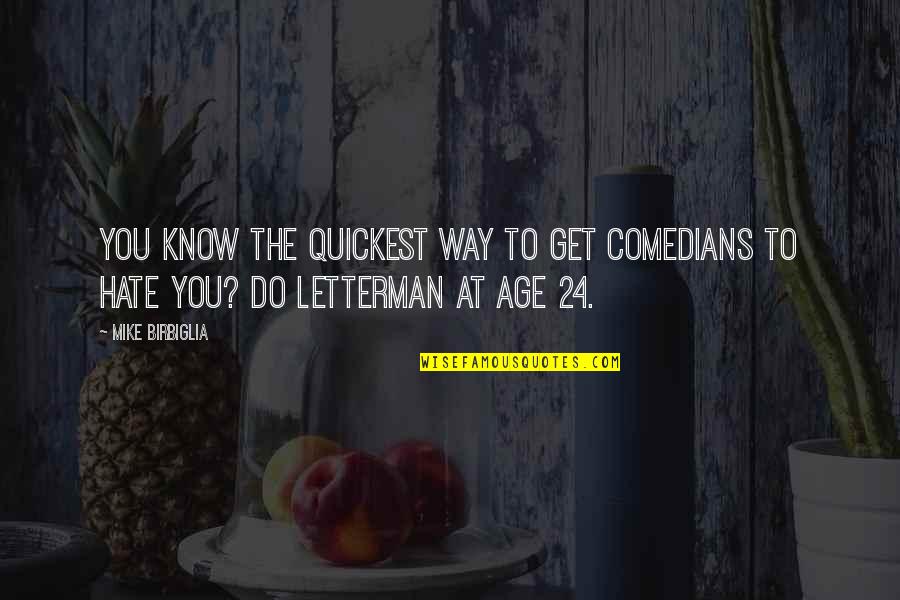Age 24 Quotes By Mike Birbiglia: You know the quickest way to get comedians