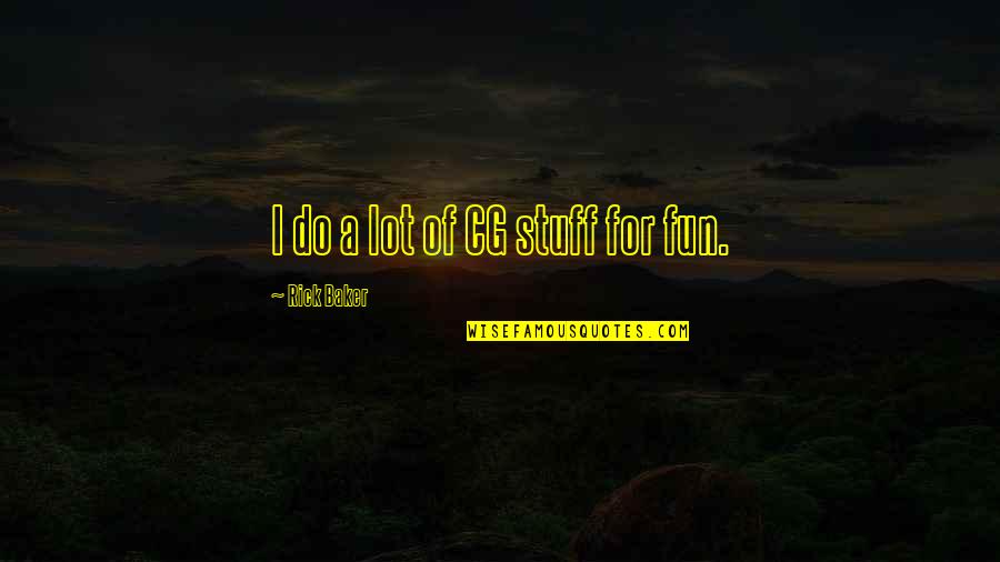 Age 24 Quotes By Rick Baker: I do a lot of CG stuff for Age 24 Quotes By Rick Baker: I do a lot of CG stuff for