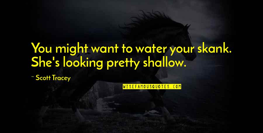 Age 24 Quotes By Scott Tracey: You might want to water your skank. She's
