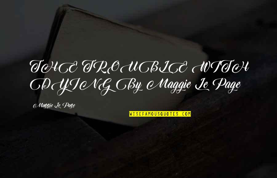 Age 26 Quotes By Maggie Le Page: THE TROUBLE WITH DYING By Maggie Le Page Age 26 Quotes By Maggie Le Page: THE TROUBLE WITH DYING By Maggie Le Page