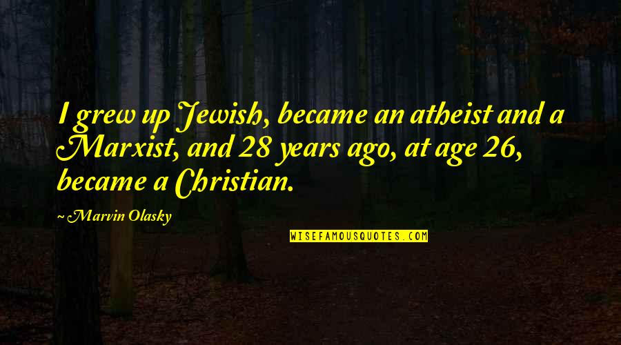 Age 26 Quotes By Marvin Olasky: I grew up Jewish, became an atheist and Age 26 Quotes By Marvin Olasky: I grew up Jewish, became an atheist and