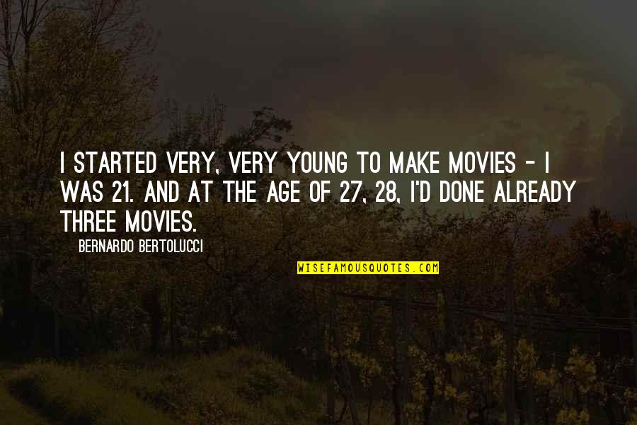 Age 27 Quotes By Bernardo Bertolucci: I started very, very young to make movies Age 27 Quotes By Bernardo Bertolucci: I started very, very young to make movies