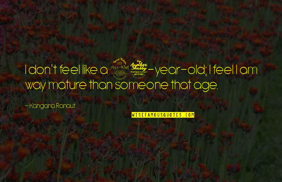 Age 27 Quotes By Kangana Ranaut: I don't feel like a 27-year-old; I feel