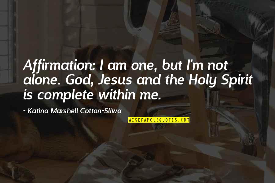 Age 27 Quotes By Katina Marshell Cotton-Sliwa: Affirmation: I am one, but I'm not alone. Age 27 Quotes By Katina Marshell Cotton-Sliwa: Affirmation: I am one, but I'm not alone.