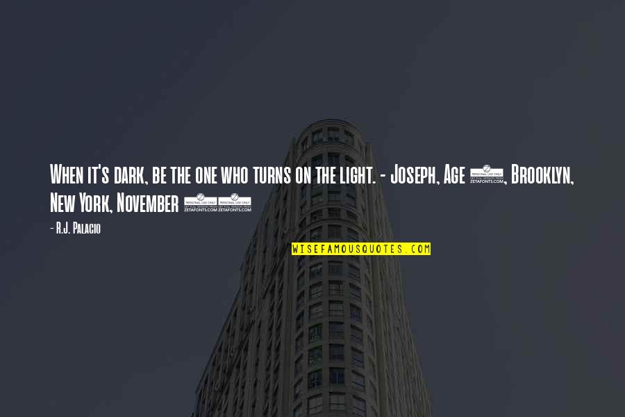 Age 29 Quotes By R.J. Palacio: When it's dark, be the one who turns Age 29 Quotes By R.J. Palacio: When it's dark, be the one who turns