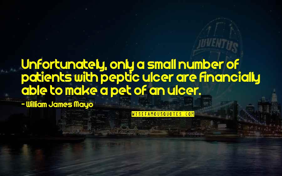 Age 29 Quotes By William James Mayo: Unfortunately, only a small number of patients with Age 29 Quotes By William James Mayo: Unfortunately, only a small number of patients with