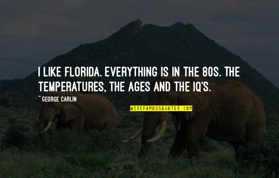 Age 3 Quotes By George Carlin: I like Florida. Everything is in the 80s.