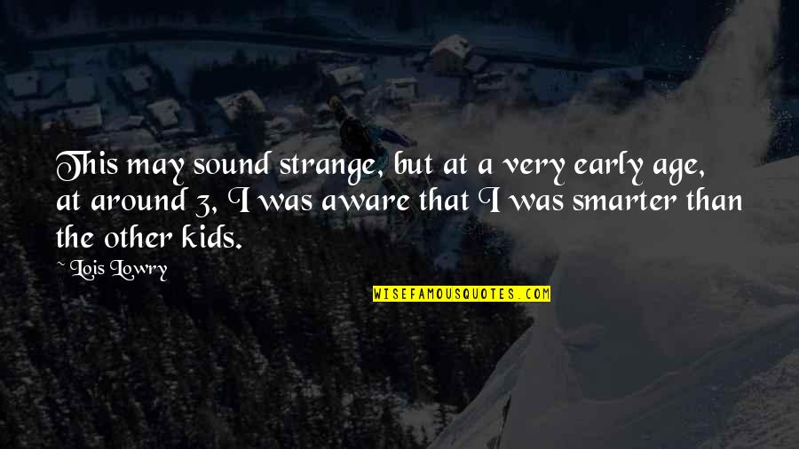 Age 3 Quotes By Lois Lowry: This may sound strange, but at a very