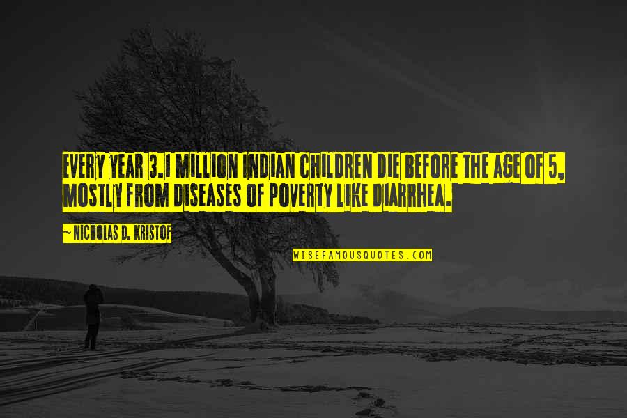 Age 3 Quotes By Nicholas D. Kristof: Every year 3.1 million Indian children die before