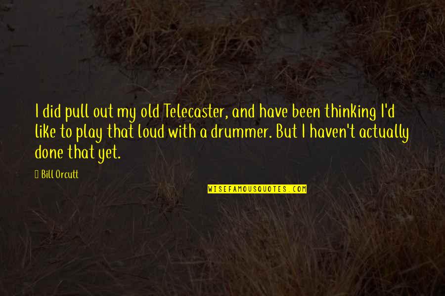 Age 30 Quotes By Bill Orcutt: I did pull out my old Telecaster, and Age 30 Quotes By Bill Orcutt: I did pull out my old Telecaster, and