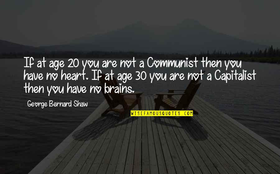 Age 30 Quotes By George Bernard Shaw: If at age 20 you are not a Age 30 Quotes By George Bernard Shaw: If at age 20 you are not a