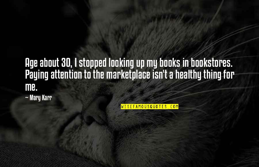 Age 30 Quotes By Mary Karr: Age about 30, I stopped looking up my Age 30 Quotes By Mary Karr: Age about 30, I stopped looking up my