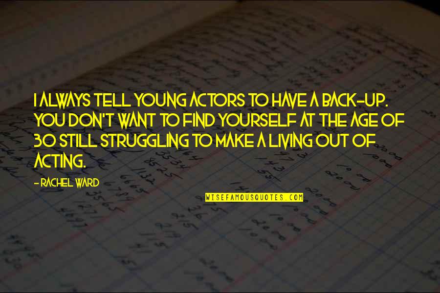 Age 30 Quotes By Rachel Ward: I always tell young actors to have a Age 30 Quotes By Rachel Ward: I always tell young actors to have a
