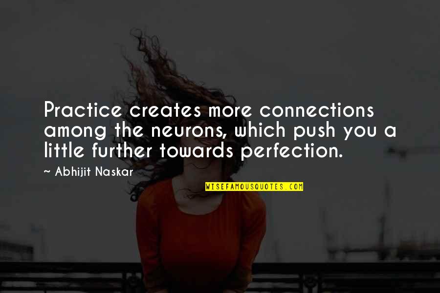Age 31 Quotes By Abhijit Naskar: Practice creates more connections among the neurons, which