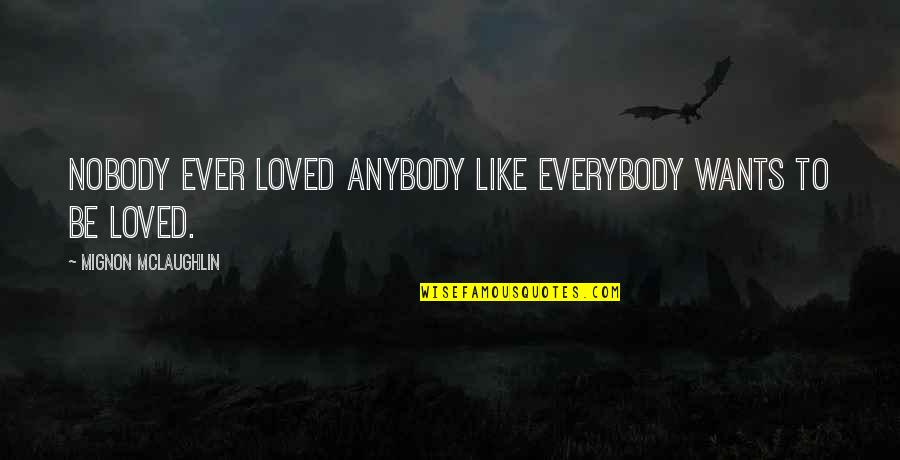 Age 31 Quotes By Mignon McLaughlin: Nobody ever loved anybody like everybody wants to