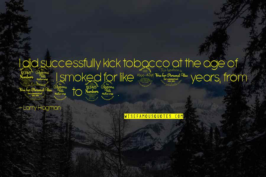 Age 34 Quotes By Larry Hagman: I did successfully kick tobacco at the age Age 34 Quotes By Larry Hagman: I did successfully kick tobacco at the age