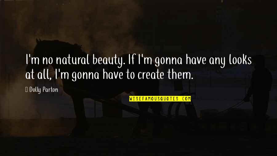 Age 39 Quotes By Dolly Parton: I'm no natural beauty. If I'm gonna have Age 39 Quotes By Dolly Parton: I'm no natural beauty. If I'm gonna have