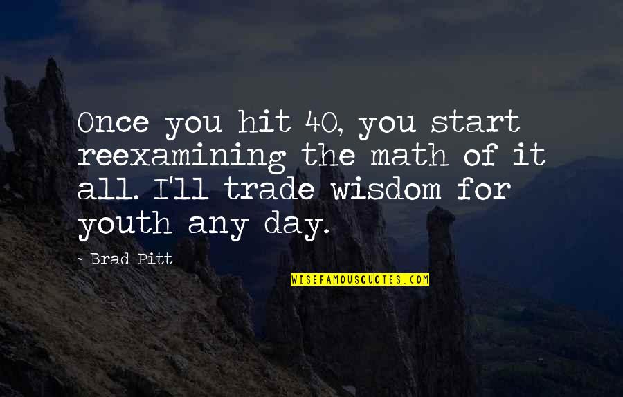 Age 40 Quotes By Brad Pitt: Once you hit 40, you start reexamining the Age 40 Quotes By Brad Pitt: Once you hit 40, you start reexamining the