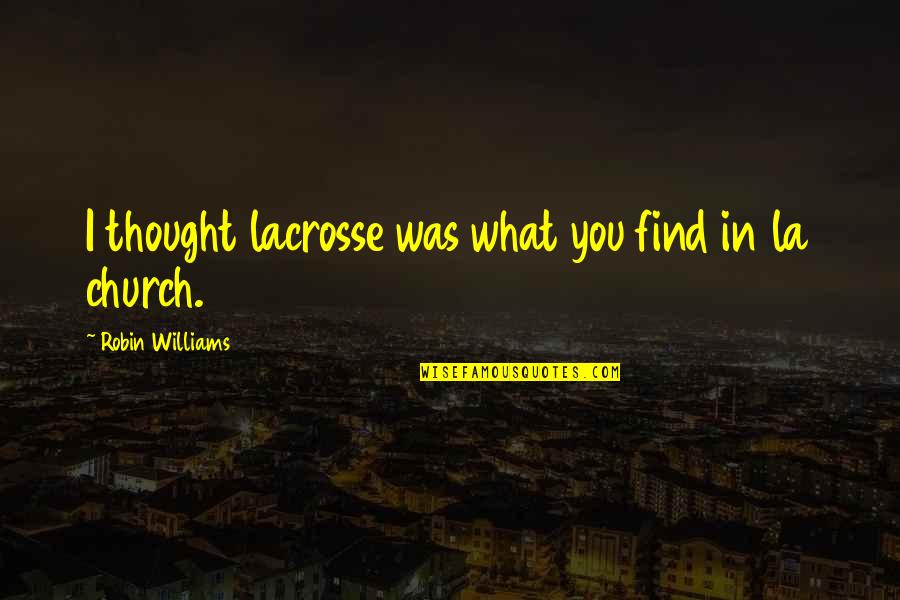 Age 44 Quotes By Robin Williams: I thought lacrosse was what you find in Age 44 Quotes By Robin Williams: I thought lacrosse was what you find in