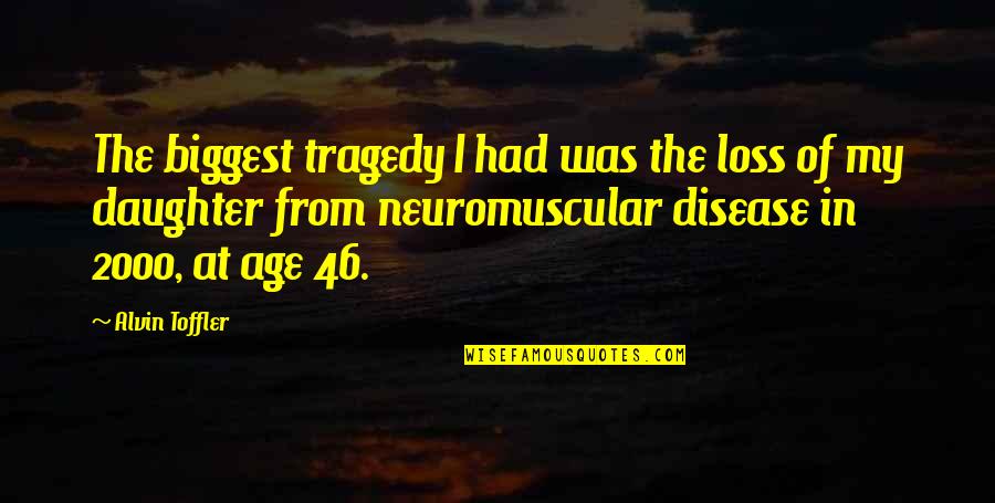 Age 46 Quotes By Alvin Toffler: The biggest tragedy I had was the loss Age 46 Quotes By Alvin Toffler: The biggest tragedy I had was the loss