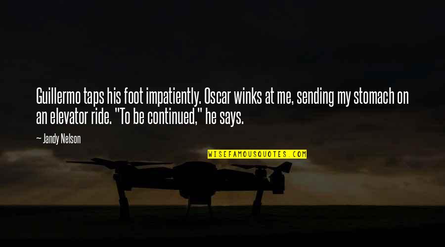 Age 46 Quotes By Jandy Nelson: Guillermo taps his foot impatiently. Oscar winks at Age 46 Quotes By Jandy Nelson: Guillermo taps his foot impatiently. Oscar winks at