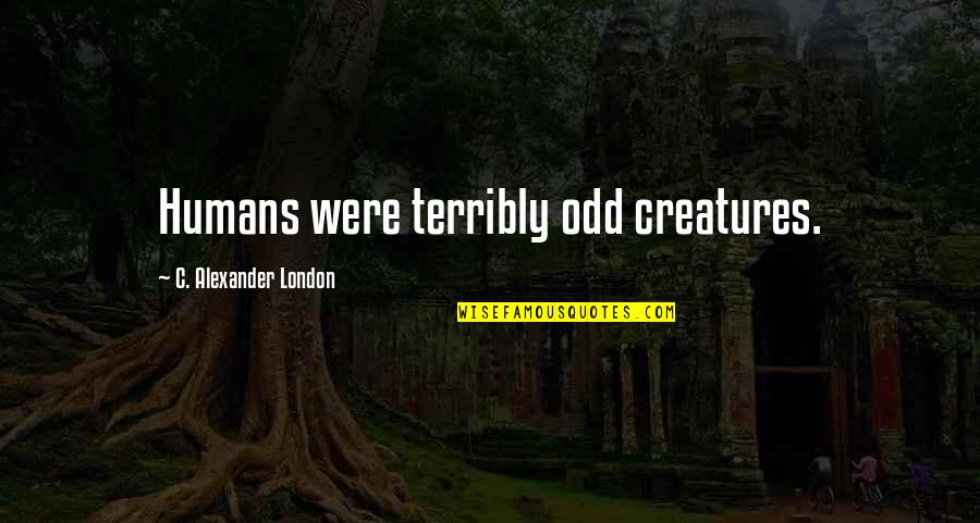 Age 52 Quotes By C. Alexander London: Humans were terribly odd creatures.