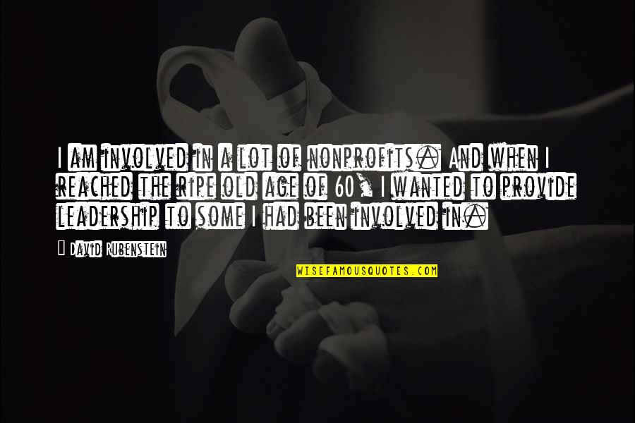 Age 60 Quotes By David Rubenstein: I am involved in a lot of nonprofits. Age 60 Quotes By David Rubenstein: I am involved in a lot of nonprofits.