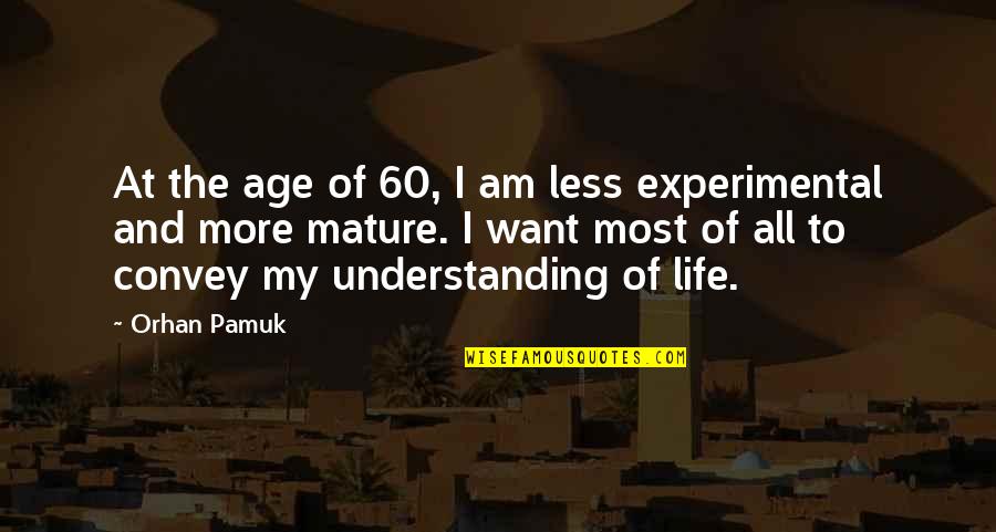 Age 60 Quotes By Orhan Pamuk: At the age of 60, I am less Age 60 Quotes By Orhan Pamuk: At the age of 60, I am less
