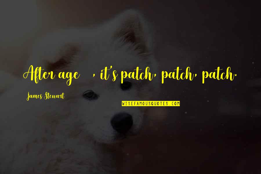 Age 70 Quotes By James Stewart: After age 70, it's patch, patch, patch.
