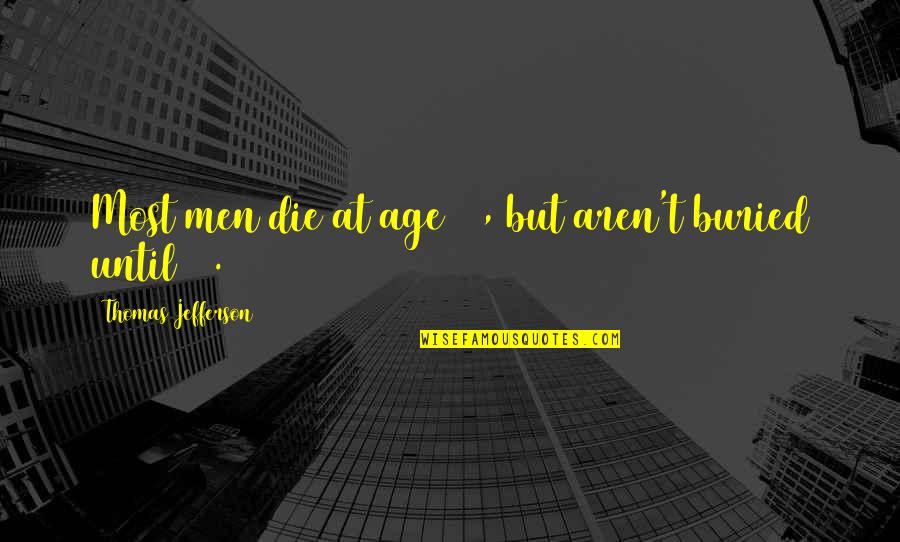 Age 70 Quotes By Thomas Jefferson: Most men die at age 25, but aren't Age 70 Quotes By Thomas Jefferson: Most men die at age 25, but aren't