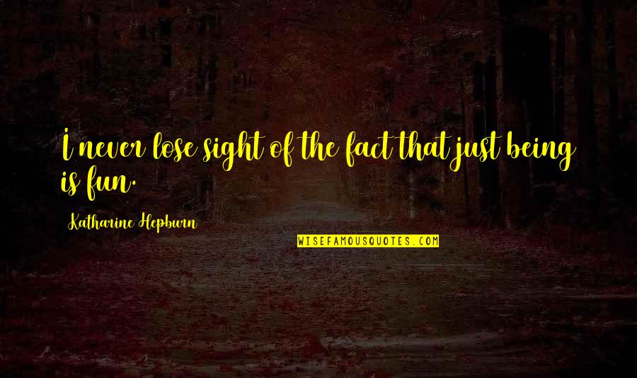 Age 80 Quotes By Katharine Hepburn: I never lose sight of the fact that Age 80 Quotes By Katharine Hepburn: I never lose sight of the fact that
