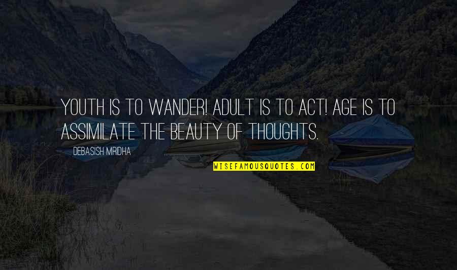 Age Adult Quotes By Debasish Mridha: Youth is to wander! Adult is to act!