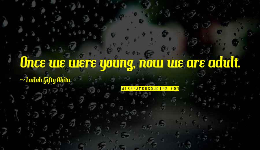 Age Adult Quotes By Lailah Gifty Akita: Once we were young, now we are adult.
