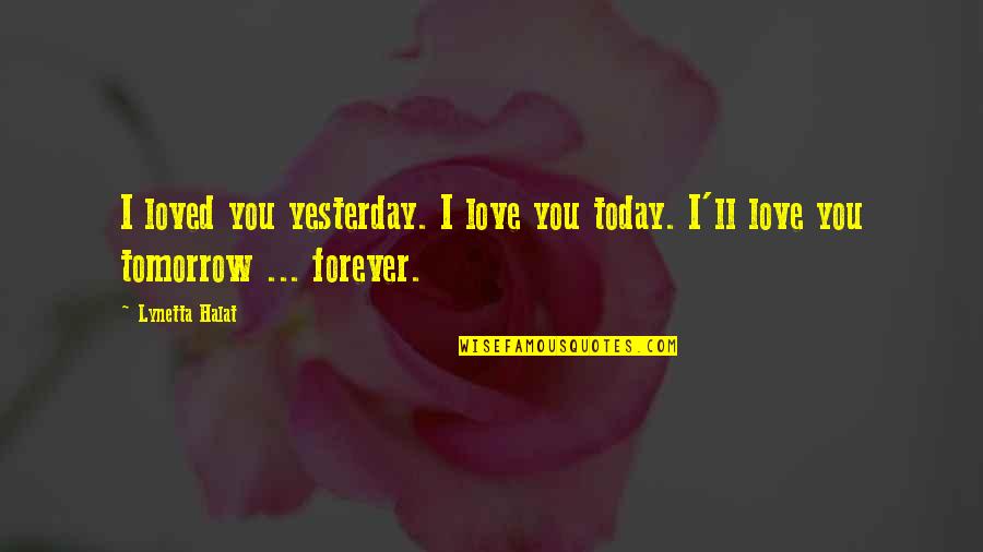 Age Adult Quotes By Lynetta Halat: I loved you yesterday. I love you today.