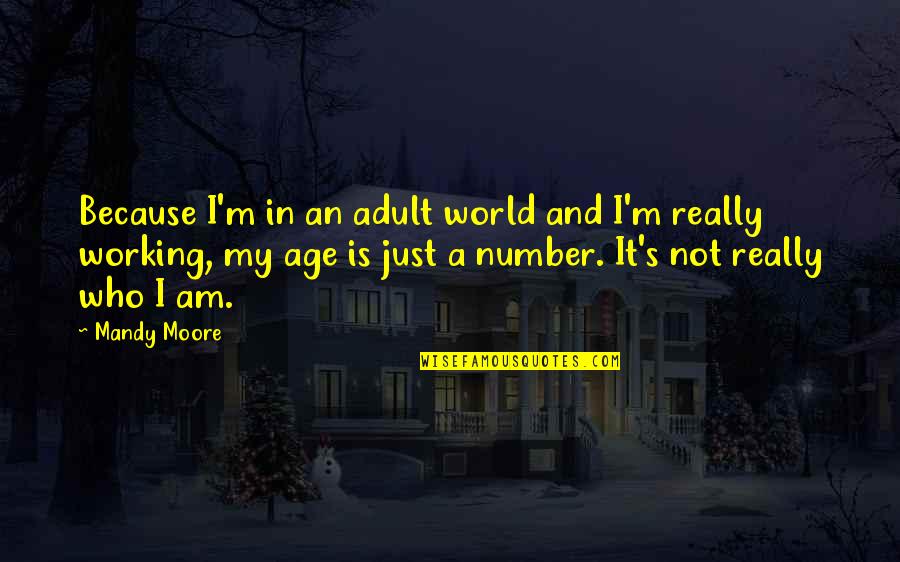 Age Adult Quotes By Mandy Moore: Because I'm in an adult world and I'm