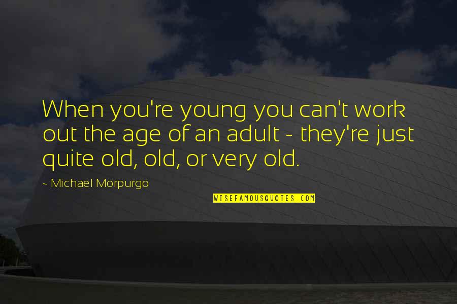 Age Adult Quotes By Michael Morpurgo: When you're young you can't work out the