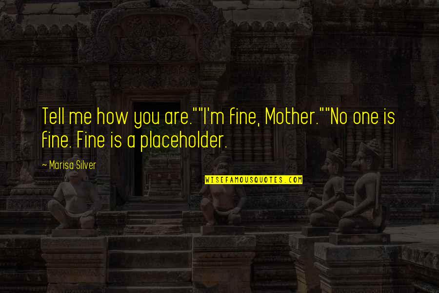 Age Ain't Nothing But A Number Love Quotes By Marisa Silver: Tell me how you are.""I'm fine, Mother.""No one