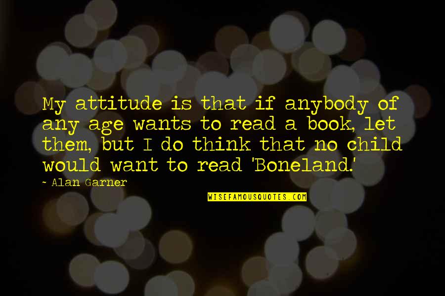 Age And Attitude Quotes By Alan Garner: My attitude is that if anybody of any